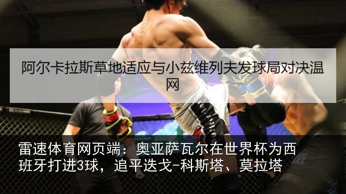 雷速体育网页端:奥亚萨瓦尔在世界杯为西班牙打进3球,追平迭戈-科斯塔、莫拉塔